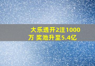 大乐透开2注1000万 奖池升至5.4亿